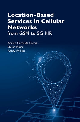 Location Based Services in Cellular Networks: From GSM to 5g NR by García, Adrián Cardalda