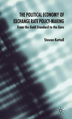The Political Economy of Exchange Rate Policy-Making: From the Gold Standard to the Euro by Kettell, S.