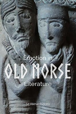 Emotion in Old Norse Literature: Translations, Voices, Contexts by Rikhardsdottir, Sif