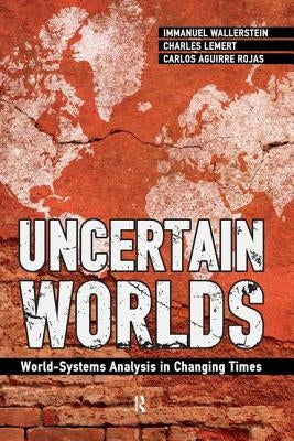 Uncertain Worlds: World-systems Analysis in Changing Times by Wallerstein, Immanuel