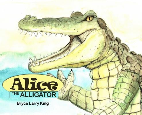 Alice the Alligator by King, Bryce Larry