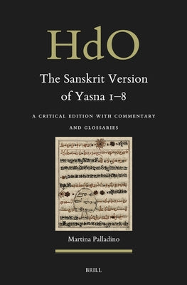 The Sanskrit Version of Yasna 1-8: A Critical Edition with Commentary and Glossaries by Palladino, Martina