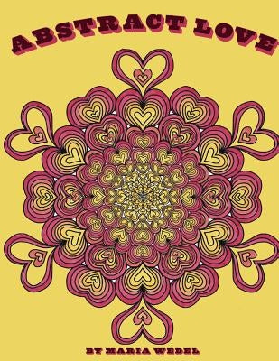 Abstract Love: 50 Abstract Mandala type Heart Designs to color ! by Wedel, Maria