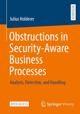 Obstructions in Security-Aware Business Processes: Analysis, Detection, and Handling by Holderer, Julius