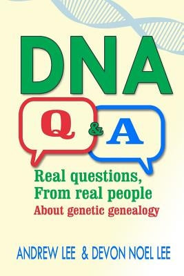 DNA Q and A: Real Questions from Real People about Genetic Genealogy by Lee, Devon Noel