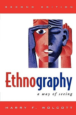 Ethnography: A Way of Seeing by Wolcott, Harry F.