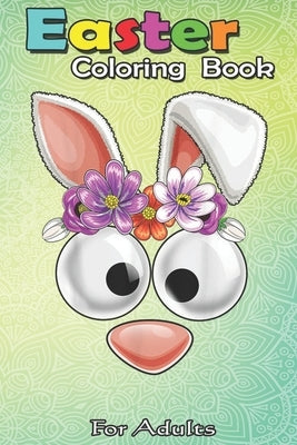 Easter Coloring Book For Adults: Easter Bunny Costume Face Easter Day Rabbit Ear An Adult Easter Coloring Book For Teens & Adults - Great Gifts with F by Jenny, Bookcreators