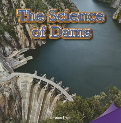 The Science of Dams by Frost, Jayson