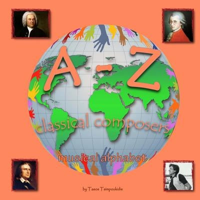 A-Z classical composers: Learning the ABC with the help of the classical composers of the world (musical alphabet) (A to Z early learning Book by Tsimpoukidis, Tasos