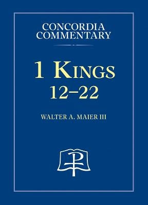 1 Kings 12-22 - Concordia Commentary by Maier III, Walter, A.