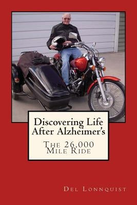 Discovering Life After Alzheimer's: The 26,000 Mile Ride by Lonnquist, Del