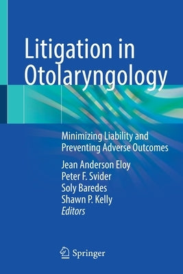 Litigation in Otolaryngology: Minimizing Liability and Preventing Adverse Outcomes by Eloy, Jean Anderson