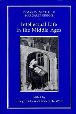 Intellectual Life in the Middle Ages: Essays Presented to Margaret Gibson by Smith, Lesley M.