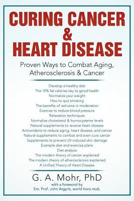 Curing Cancer & Heart Disease: Proven Ways to Combat Aging, Atherosclerosis & Cancer by Mohr, Geoff A.