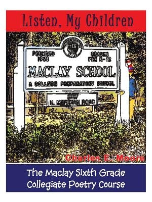 Listen, My Children: The Maclay Sixth Grade Collegiate Poetry Course by Moore, Charles E.