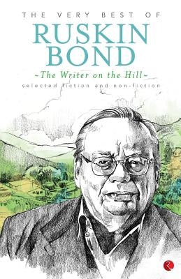 The Writer on the Hill: The Very Best of Ruskin Bond by Bond, Ruskin