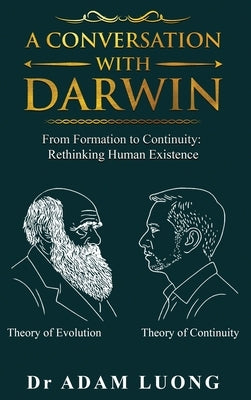 A Conversation with Darwin: From Formation to Continuity: Rethinking Human Existence by Luong, Adam
