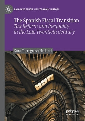 The Spanish Fiscal Transition: Tax Reform and Inequality in the Late Twentieth Century by Torregrosa Hetland, Sara