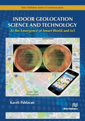 Indoor Geolocation Science and Technology: at the Emergence of Smart World and IoT by Pahlavan, Kaveh
