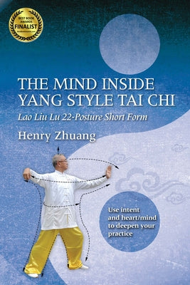 The Mind Inside Yang Tai Chi: Lao Liu Lu 22-Posture Short Form by Zhuang, Henry Yinghao