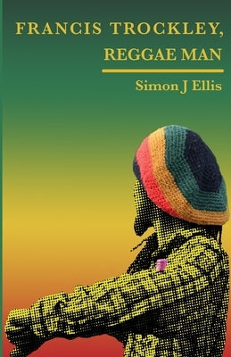 Francis Trockley Reggae Man by Ellis, Simon J.