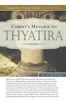Christ's Message to Thyatira Study Guide by Renner, Rick