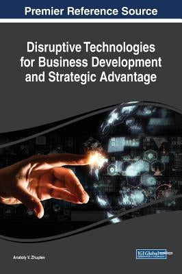 Disruptive Technologies for Business Development and Strategic Advantage by Zhuplev, Anatoly V.