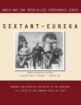 Sextant - Eureka: Cairo and Tehran, 22 November-7 December 1943 (World War II Inter-Allied Conferences series) by Inter-Allied Conference