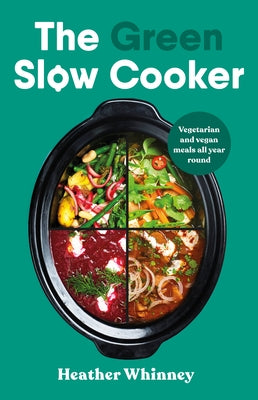 The Green Slow Cooker: Vegetarian and Vegan Meals All Year Round by Whinney, Heather