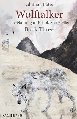 Wolftalker: Book Three of the Naming of Brook Storyteller by Potts, Ghillian