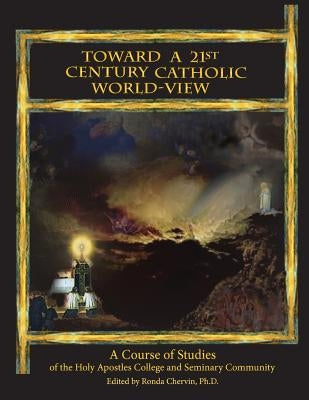 Toward a 21st Century Catholic World-View by Chervin Ph. D., Ronda