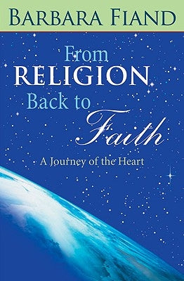 From Religion Back to Faith A Journey of the Heart by Fiand, Barbara