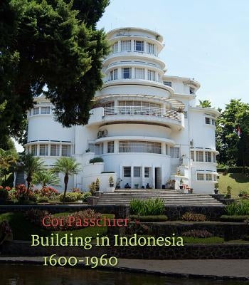 Building in Indonesia, 1600-1960 by Passchier, Cor