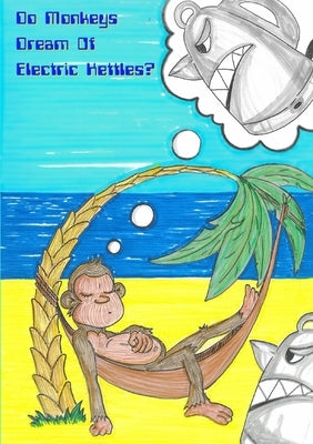 Do Monkeys Dream Of Electric Kettles? by Kettle, Monkey