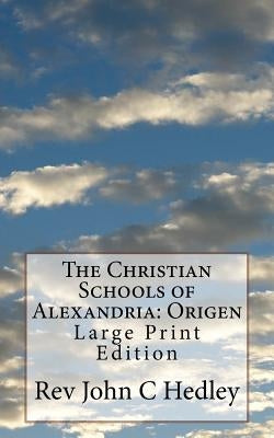 The Christian Schools of Alexandria: Origen: Large Print Edition by Hedley, John C.