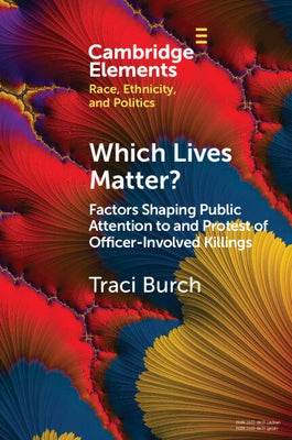 Which Lives Matter?: Factors Shaping Public Attention to and Protest of Officer-Involved Killings by Burch, Traci