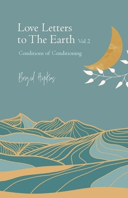 Love Letters to the Earth Vol. 2: Conditions of Conditioning by Hopkins, Brigid