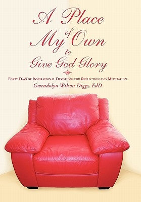 A Place of My Own to Give God Glory: Forty Days of Inspirational Devotions for Reflection and Meditation by Diggs Edd, Gwendolyn Wilson