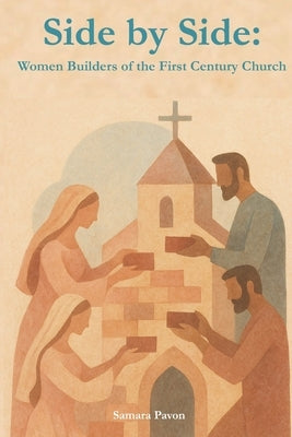 Side By Side: Women Builders of the First-Century Church by Pavon, Samara