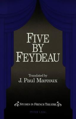 Five by Feydeau: Tranlsated by Paul J. Marcoux by Harwood-Gordon, Sharon