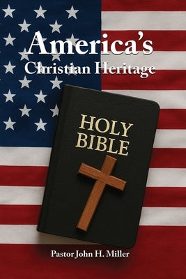 America's Christian Heritage by Miller, Pastor John H.