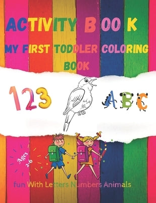 My first toddler coloring book fun with Numbers, Letters and Animals activity book age 2-6: black&white Numbers, Alphabet, Animals coloring book for k by Publisher, Activity Book