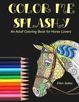Color Me Splashy: An Adult Coloring Book for Horse Lovers by Sallas, Ellen