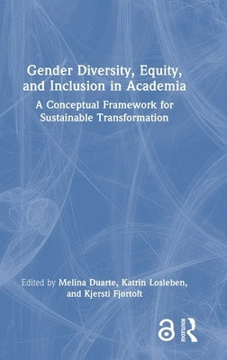 Gender Diversity, Equity, and Inclusion in Academia: A Conceptual Framework for Sustainable Transformation by Duarte, Melina