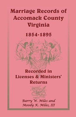 Marriage Records of Accomack County, Virginia, 1854-1895 (Recorded in Licenses & Ministers' Returns) by Miles, Barry W.