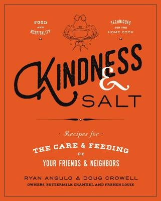 Kindness & Salt: Recipes for the Care and Feeding of Your Friends and Neighbors by Angulo, Ryan