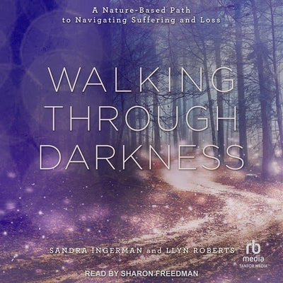 Walking Through Darkness: A Nature-Based Path to Navigating Suffering and Loss by Roberts, Llyn