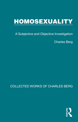 Homosexuality: A Subjective and Objective Investigation by Berg, Charles