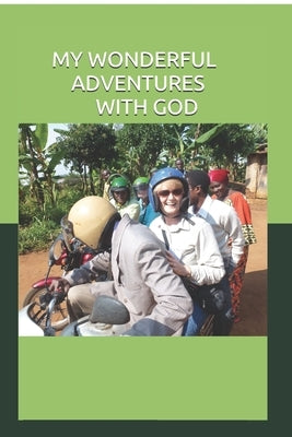 My Wonderful Adventures with God: My Missionary Journeys Foreword by Joan Hunter by Abbe, Glenda