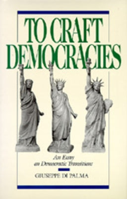 To Craft Democracies: An Essay on Democratic Transitions by Di Palma, Giuseppe